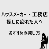 ハウスメーカー・工務店探しに疲れた人へ　〜おすすめの探し方〜