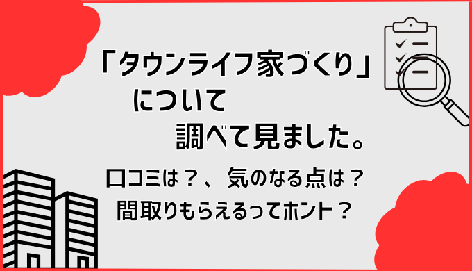 「タウンライフ家づくり」について、調べて見ました。口コミは？、気になる点は？間取りもらえるってホント？