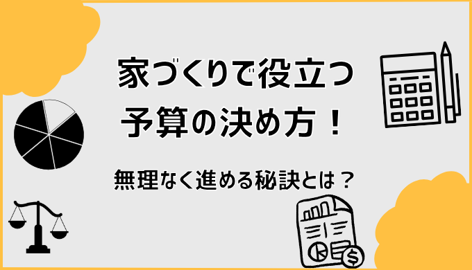 家づくりで役立つ予算の決め方！無理なく進める秘訣とは？