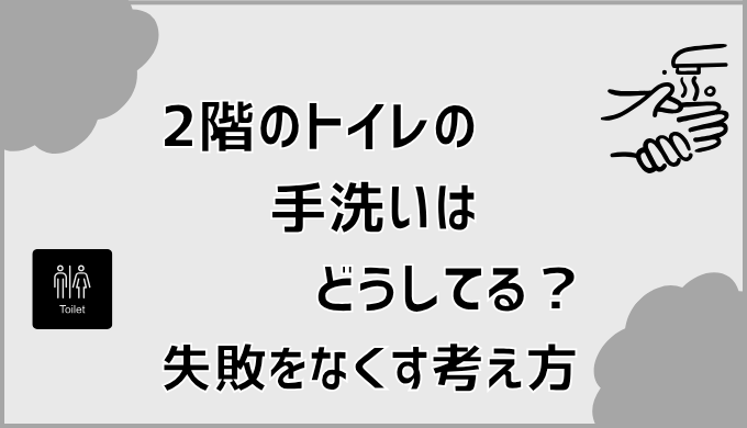2階のトイレの手洗いはどうしてる？失敗をなくす考え方