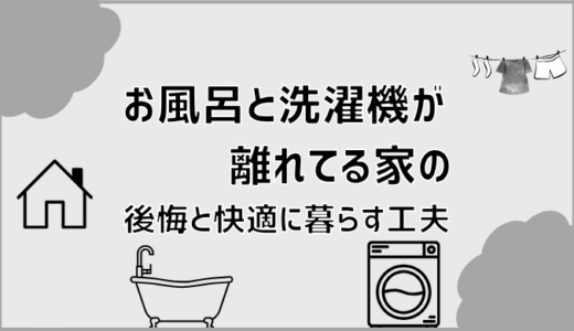 お風呂と洗濯機が離れてる家の後悔と快適に暮らす工夫