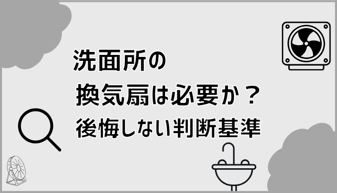 洗面所の換気扇は必要か？後悔しない判断基準