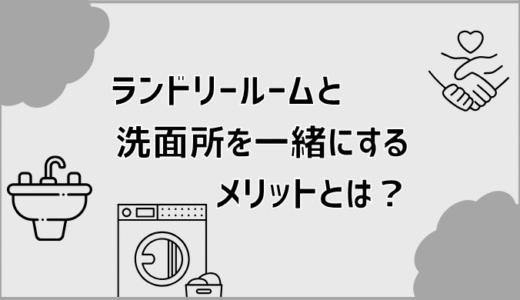 ランドリールームと洗面所を一緒にするメリットとは？