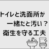トイレと洗面所が一緒だと汚い？衛生を守る工夫