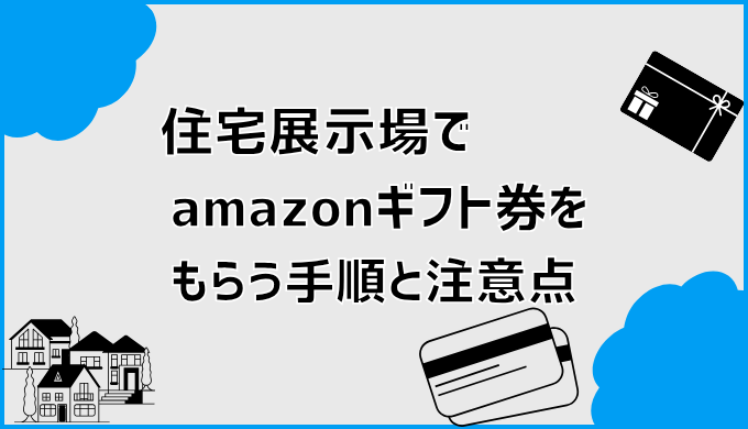 住宅展示場でamazonギフト券をもらう手順と注意点
