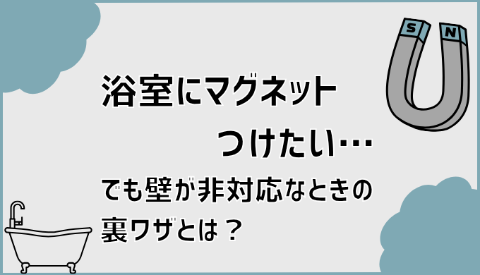 浴室にマグネットつけたい…でも壁が非対応なときの裏ワザとは？