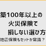 築100年以上の火災保険で損しない選び方。地震保険もセットが常識？