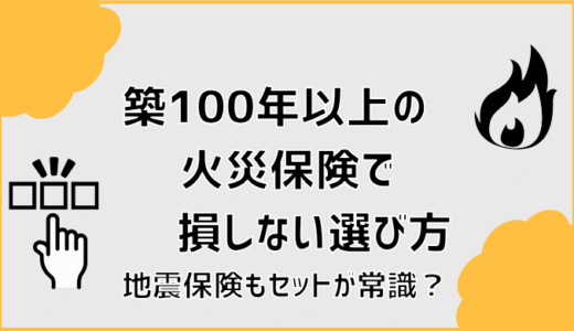 築100年以上の火災保険で損しない選び方。地震保険もセットが常識？