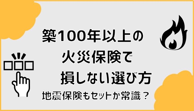 築100年以上の火災保険で損しない選び方。地震保険もセットが常識？