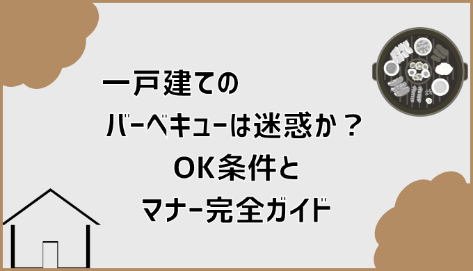 一戸建てのバーベキューは迷惑か？OK条件とマナー完全ガイド