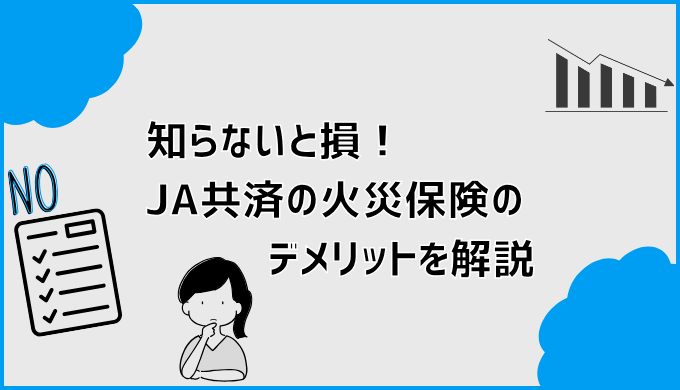 知らないと損！JA共済の火災保険のデメリッの徹底解説