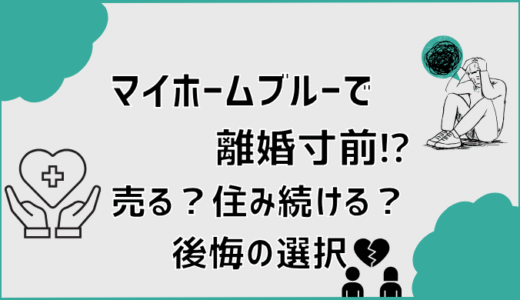 「マイホームブルー」で離婚寸前⁉売る？住み続ける？後悔の選択