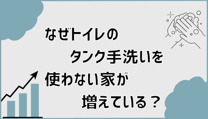 なぜトイレのタンク手洗いを使わない家が増えている？
