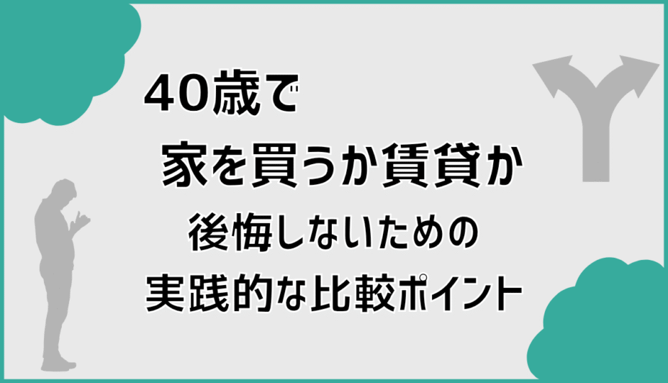 40歳で家を買うか賃貸かで後悔しないための実践的な比較ポイント