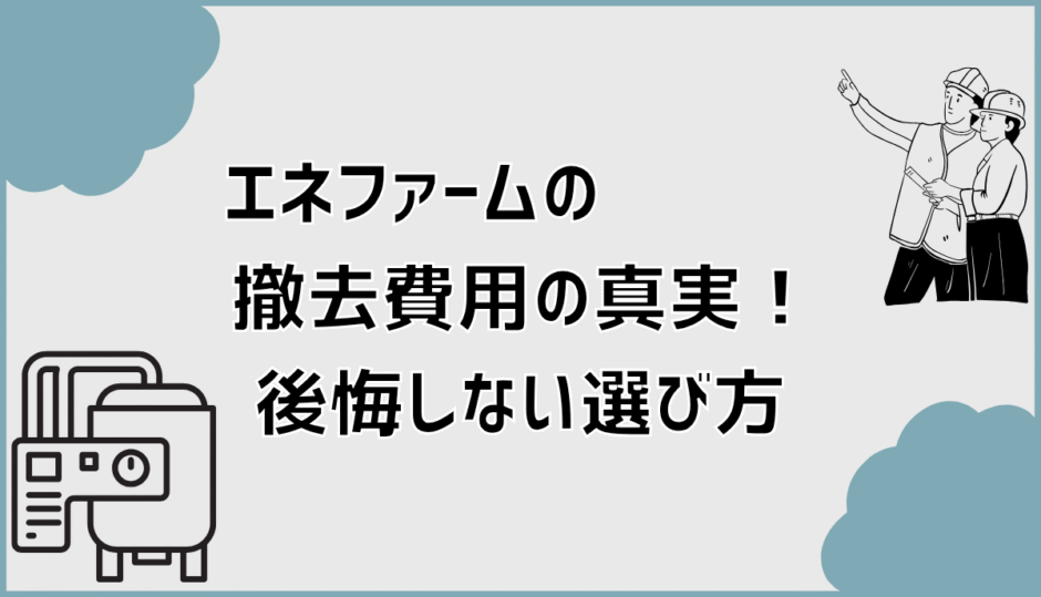 エネファームの撤去費用の真実！後悔しない選び方