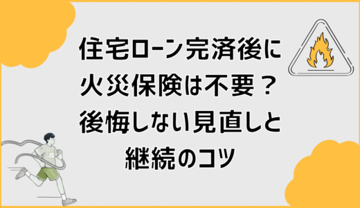 住宅ローン完済後に火災保険は不要？後悔しない見直しと継続のコツ