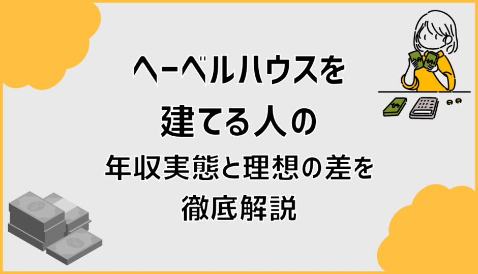 ヘーベルハウスを建てる人の年収実態と理想の差を徹底解説