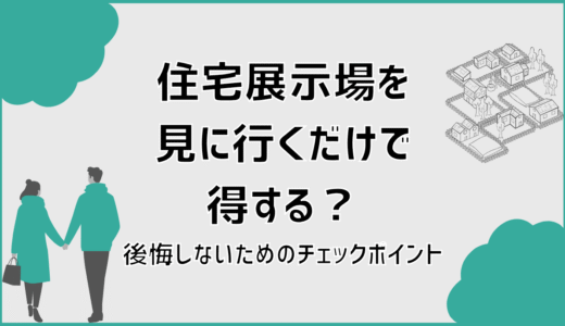住宅展示場を見に行くだけで得する？後悔しないためのチェックポイント