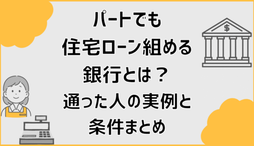 パートでも住宅ローン組める銀行とは？通った人の実例と条件まとめ