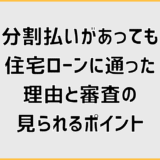 分割払いがあっても住宅ローンに通った理由と審査の見られるポイント