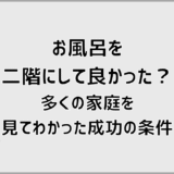 お風呂を二階にして良かった?多くの家庭を見てわかった成功の条件
