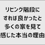 リビング階段にすれば良かったと多くの家を見て感じた本当の理由