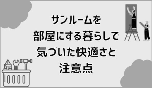 サンルームを部屋にする暮らしで気づいた快適さと注意点