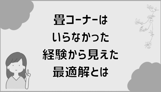 畳コーナーはいらなかった経験から見えた最適解とは