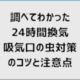 調べてわかった24時間換気吸気口の虫対策のコツと注意点