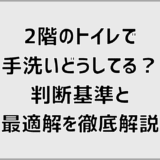 2階のトイレ手洗いどうしてる？判断基準と最適解を徹底解説