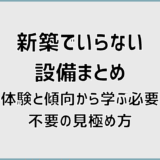 新築でいらない設備まとめ。体験と傾向から学ぶ必要・不要の見極め方