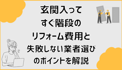 玄関入ってすぐ階段のリフォーム費用と失敗しない業者選びのポイントを解説