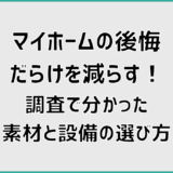 マイホームの後悔だらけを減らす!調査で分かった素材と設備の選び方