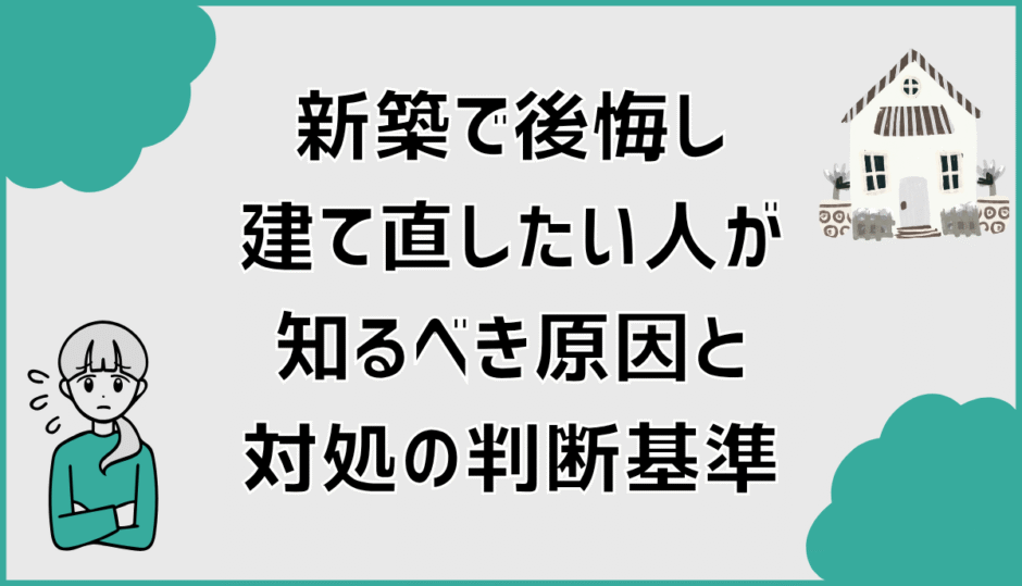 新築で後悔し建て直したい人が知るべき原因と対処の判断基準