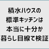 積水ハウスの標準キッチンは本当に十分か暮らし目線で検証