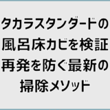 タカラスタンダードの風呂床カビを検証!再発を防ぐ最新の掃除メソッド
