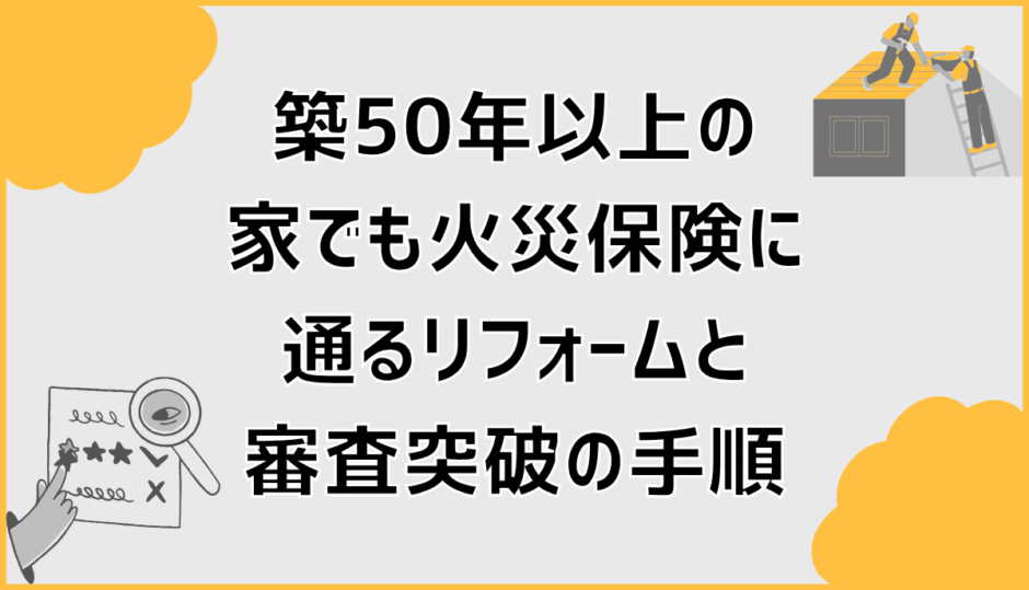 築50年以上の家でも火災保険に通るリフォームと審査突破の手順