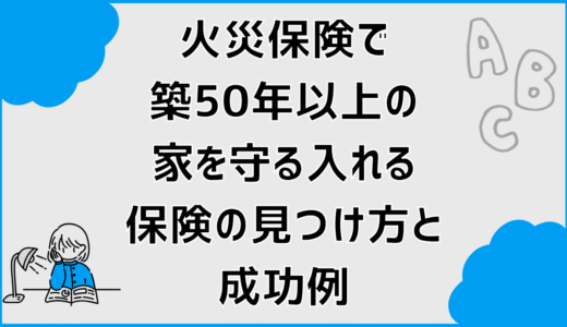 火災保険で築50年以上の家を守る入れる保険の見つけ方と成功例