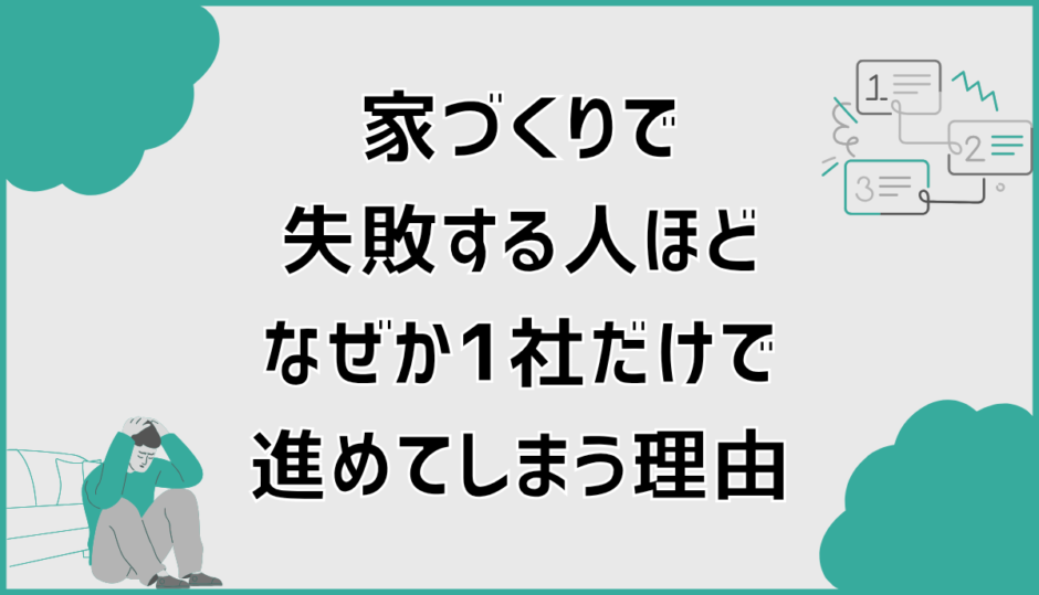 家づくりで失敗する人ほど、なぜか1社だけで進めてしまう理由
