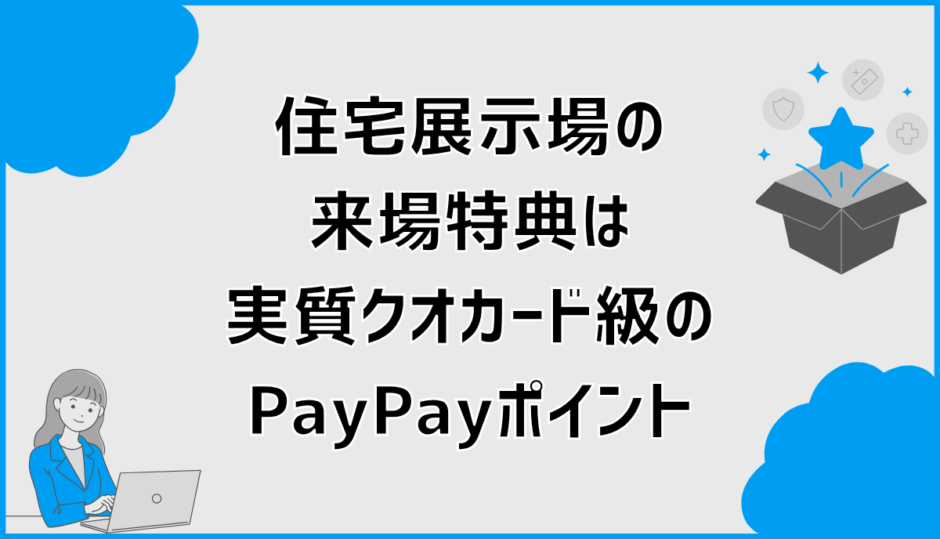 住宅展示場の来場特典は実質クオカード級のPayPayポイント