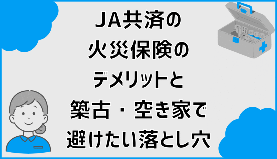 JA共済の火災保険のデメリットと築古・空き家で避けたい落とし穴