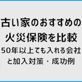 古い家のおすすめの火災保険を比較!50年以上でも入れる会社と加入対策・成功例