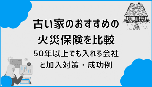 古い家のおすすめの火災保険を比較！50年以上でも入れる会社と加入対策・成功例