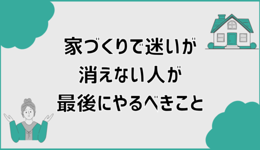 家づくりで迷いが消えない人が最後にやるべきこと