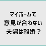 マイホームで意見が合わない夫婦は離婚？防ぐための現実策