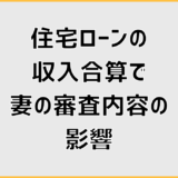 住宅ローンの収入合算は妻の審査内容で通否が分かれる？