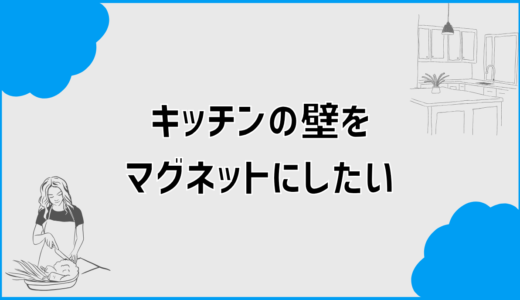 キッチンの壁をマグネットにしたい人の判断と失敗回避まとめ