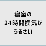 24時間換気がうるさい寝室は異常？原因と対処法