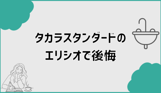 タカラスタンダードのエリシオで後悔しないための確認ポイント