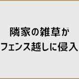 隣家の雑草がフェンス越しに侵入した場合の法律と対処法